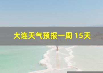 大连天气预报一周 15天